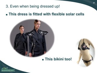 31
3. Even when being dressed up!
■ This dress is fitted with flexible solar cells
■ This bikini too!
 