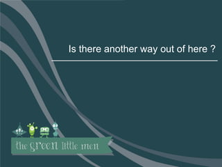 34
Is there another way out of here ?
 