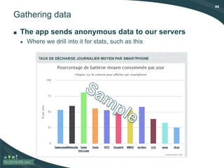 44
Gathering data
■ The app sends anonymous data to our servers
● Where we drill into it for stats, such as this
 