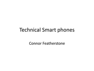 Technical Smart phones
Connor Featherstone
 