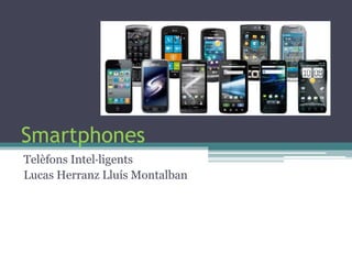 Smartphones
Telèfons Intel·ligents
Lucas Herranz Lluís Montalban
 