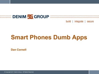 Smart Phones Dumb Apps
           Dan Cornell




© Copyright 2011 Denim Group - All Rights Reserved
 