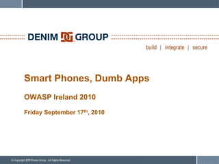 Smart Phones, Dumb Apps
OWASP Ireland 2010

Friday September 17th, 2010
 