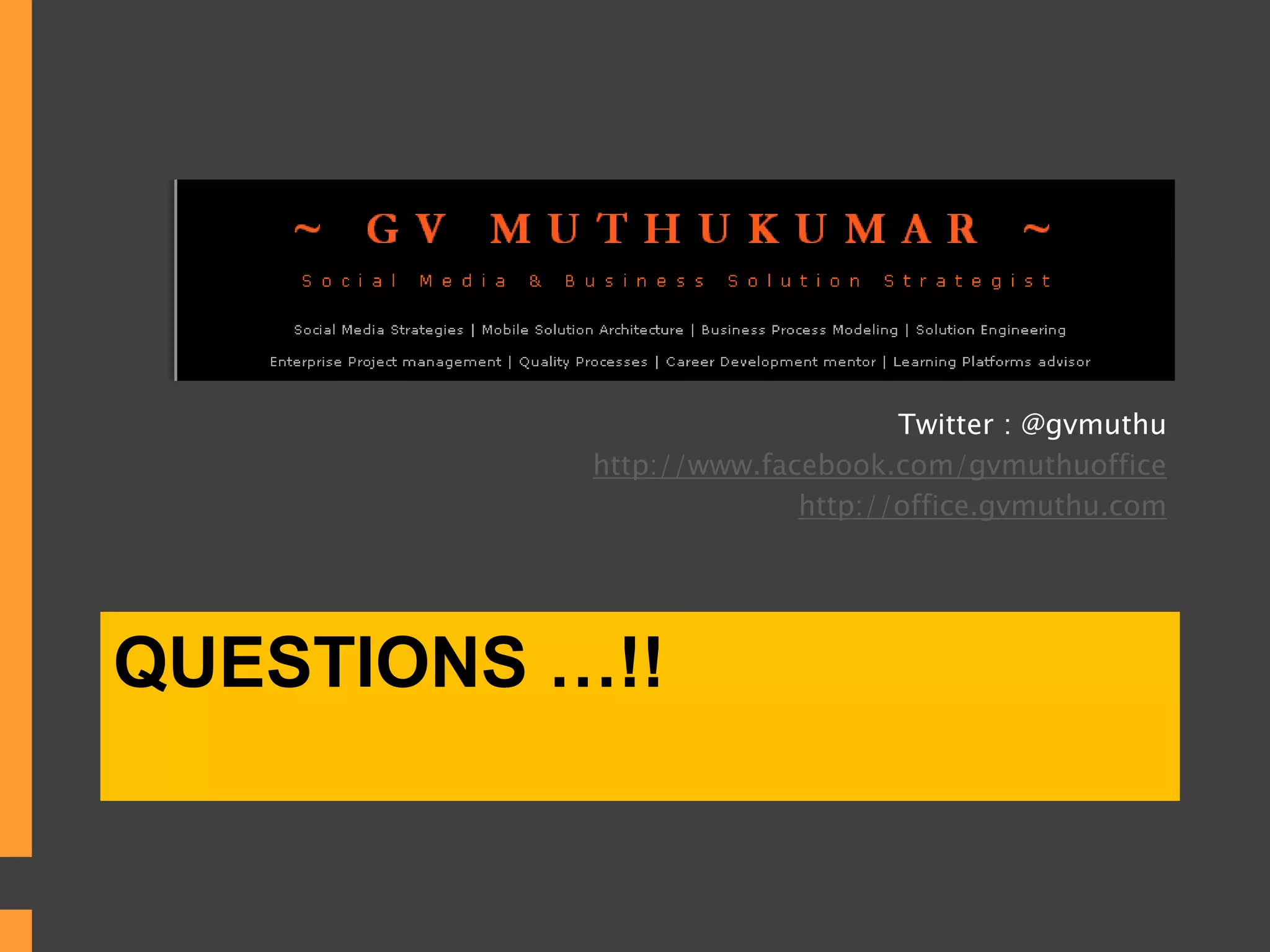 QUESTIONS …!!
Twitter : @gvmuthu
http://www.facebook.com/gvmuthuoffice
http://office.gvmuthu.com