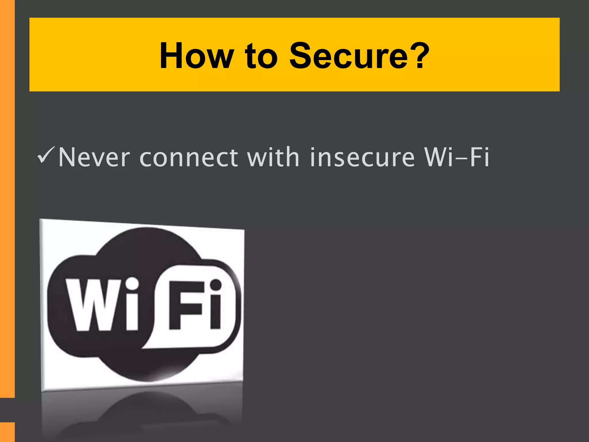 How to Secure?
Never connect with insecure Wi-Fi