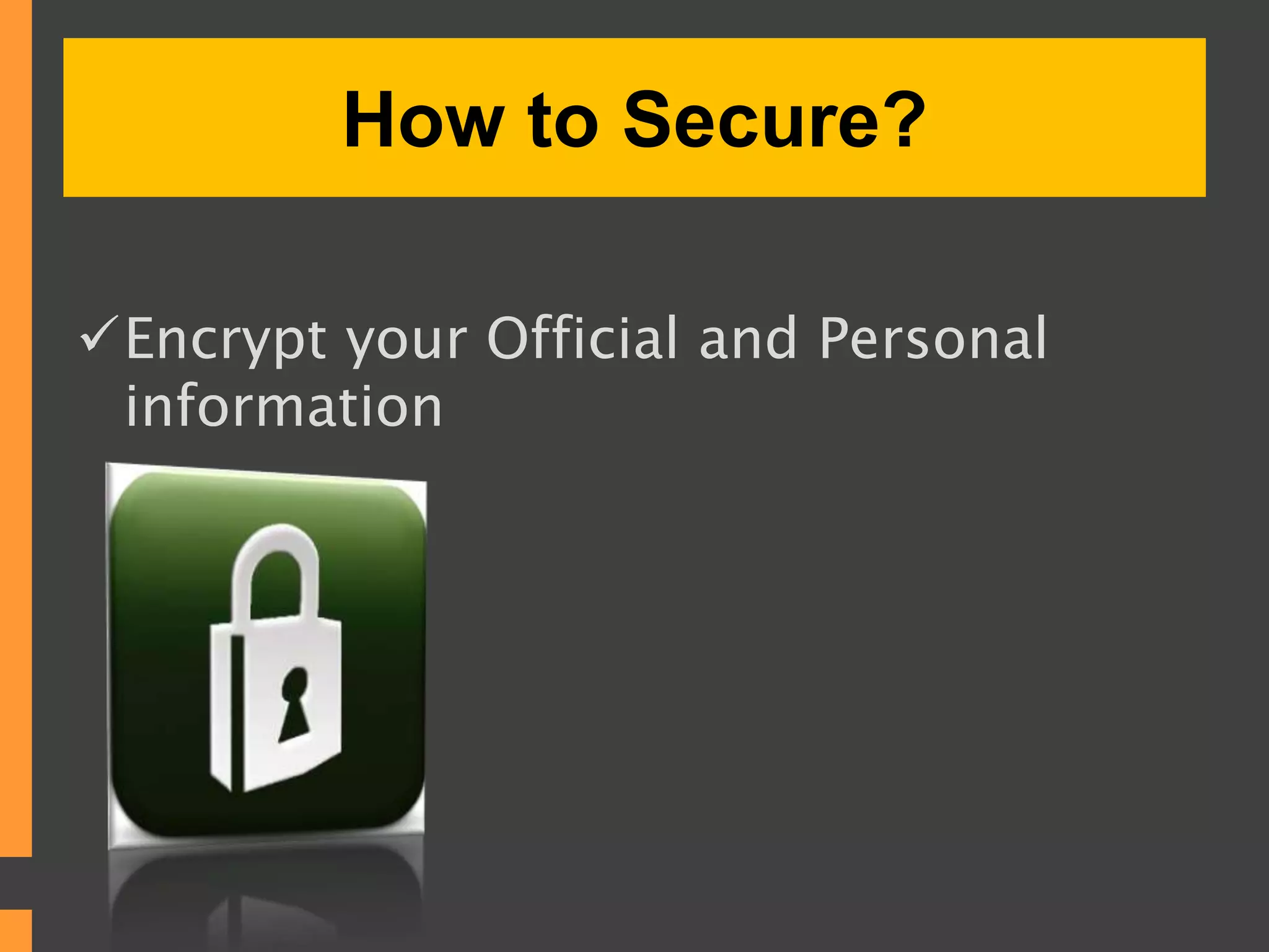 How to Secure?
Encrypt your Official and Personal
information