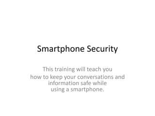 Smartphone Security
This training will teach you
how to keep your conversations and
information safe while
using a smartphone.
 