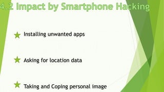 Installing unwanted apps
Asking for location data
Taking and Coping personal image
 