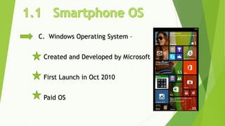 C. Windows Operating System –
Created and Developed by Microsoft
First Launch in Oct 2010
Paid OS
 