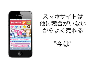 スマホサイトは
他に競合がいない
 からよく売れる

  今は
 