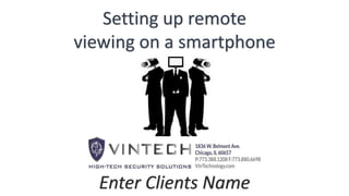 Setting up remote
viewing on a smartphone
Enter Clients Name
 