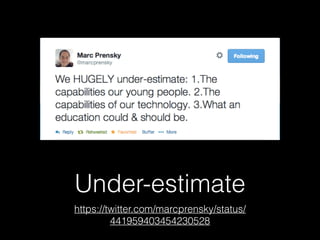 Under-estimate
https://twitter.com/marcprensky/status/
441959403454230528
