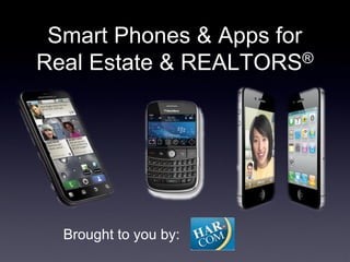 Smart Phones & Apps for
Real Estate & REALTORS   ®




  Brought to you by:
 