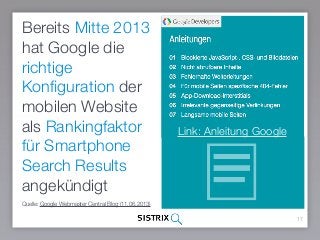 17
Bereits Mitte 2013
hat Google die
richtige
Konﬁguration der
mobilen Website
als Rankingfaktor
für Smartphone
Search Results
angekündigt
Quelle: Google Webmaster Central Blog (11.06.2013)
Link: Anleitung Google
 