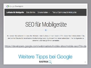 Weitere Tipps bei Google
42
https://developers.google.com/webmasters/mobile-sites/mobile-seo/?hl=de
 
