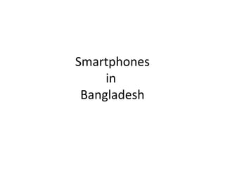 Smartphones
in
Bangladesh
 