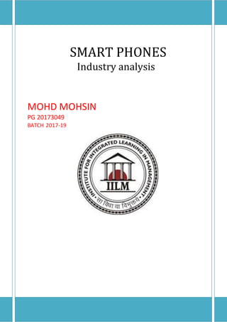 SMART PHONES
Industry analysis
MOHD MOHSIN
PG 20173049
BATCH 2017-19
 