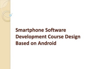 Smartphone Software
Development Course Design
Based on Android

 