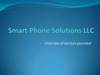 Smart Phone Solutions LLC Overview of services provided 