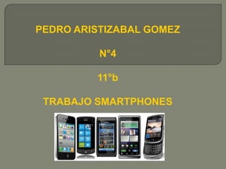 PEDRO ARISTIZABAL GOMEZ

          N°4

         11°b

 TRABAJO SMARTPHONES
 