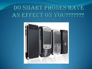 Do smart phones have an effect on you??????? 