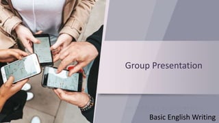 Group Presentation
Basic English Writing
 