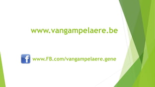 www.vangampelaere.be 
www.FB.com/vangampelaere.gene 
 
