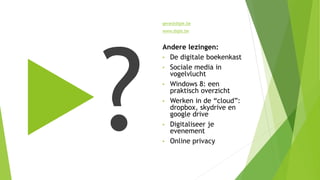 gene@digie.be
www.digie.be
Andere lezingen:
• De digitale boekenkast
• Sociale media in
vogelvlucht
• Windows 8: een
praktisch overzicht
• Werken in de “cloud”:
dropbox, skydrive en
google drive
• Digitaliseer je
evenement
• Online privacy
 