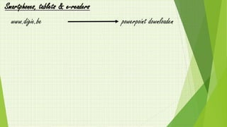 www.digie.be
Smartphones, tablets & e-readers
powerpoint downloaden
 