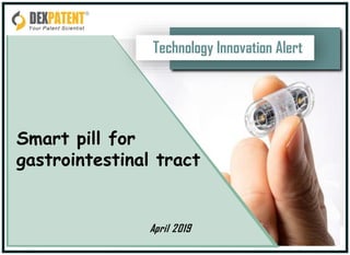 Technology Innovation Alert
Smart pill for
gastrointestinal tract
April 2019
 