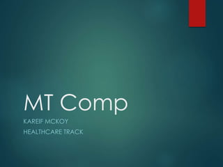 MT Comp
KAREIF MCKOY
HEALTHCARE TRACK
 