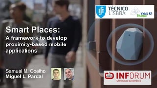 Smart Places:
A framework to develop
proximity-based mobile
applications
Samuel M. Coelho
Miguel L. Pardal
 