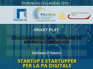 Giuliana D’Amore
Cloud Computing e razionalizzazione del
patrimonio infrastrutturale
SMART PLAT
 