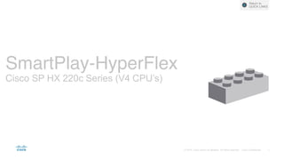 SmartPlay-HyperFlex
Cisco SP HX 220c Series (V4 CPU’s)
Return to
QUICK LINKS
 