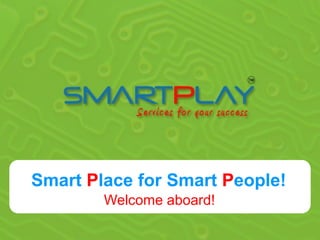 Smart Place for Smart People!
        Welcome aboard!
 