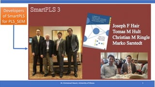 Dr. Emmanuel Awuni, University of Ghana 3
Developers
of SmartPLS
for PLS_SEM
 