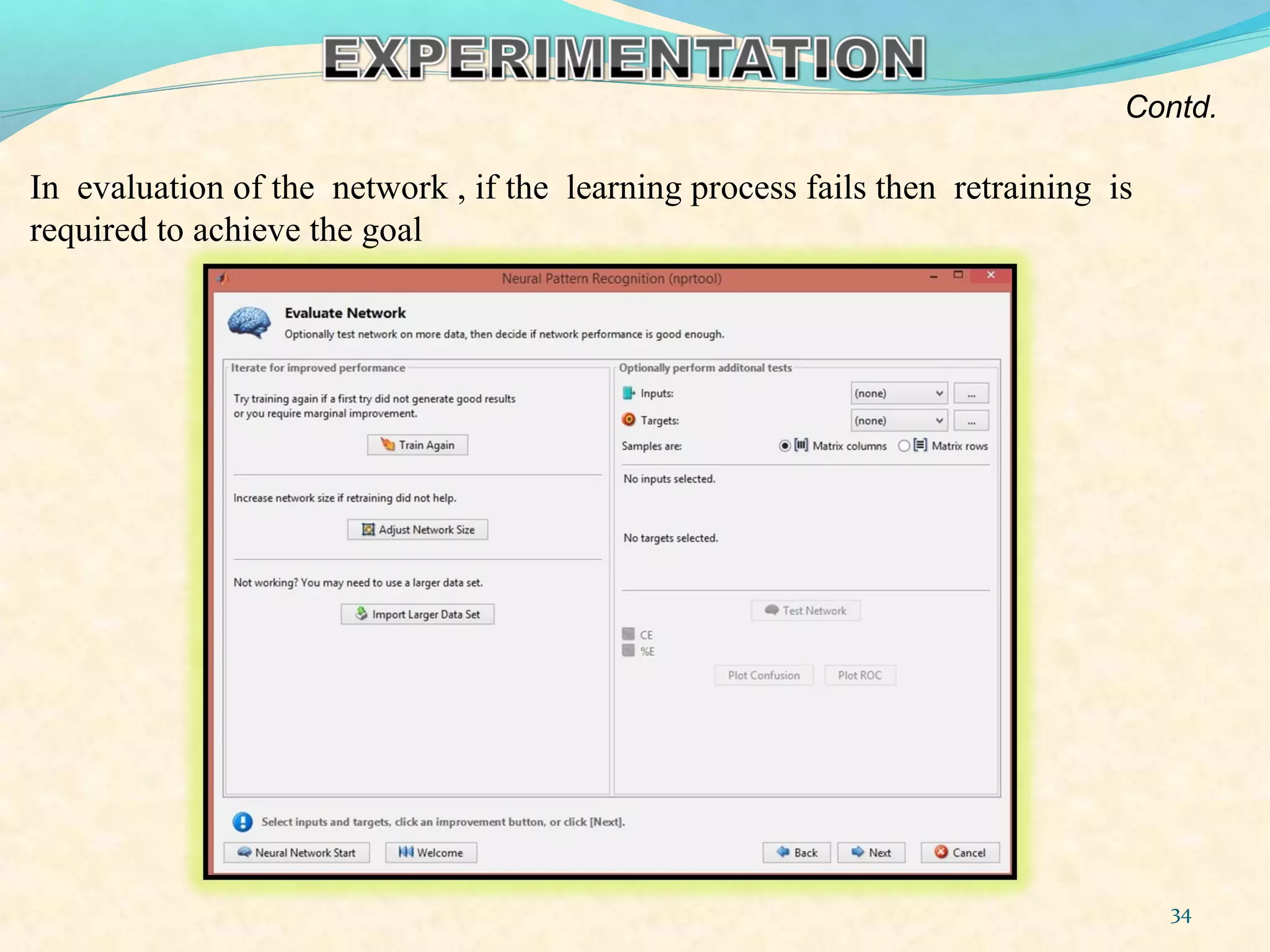 In evaluation of the network , if the learning process fails then retraining is
required to achieve the goal
34
Contd.
 