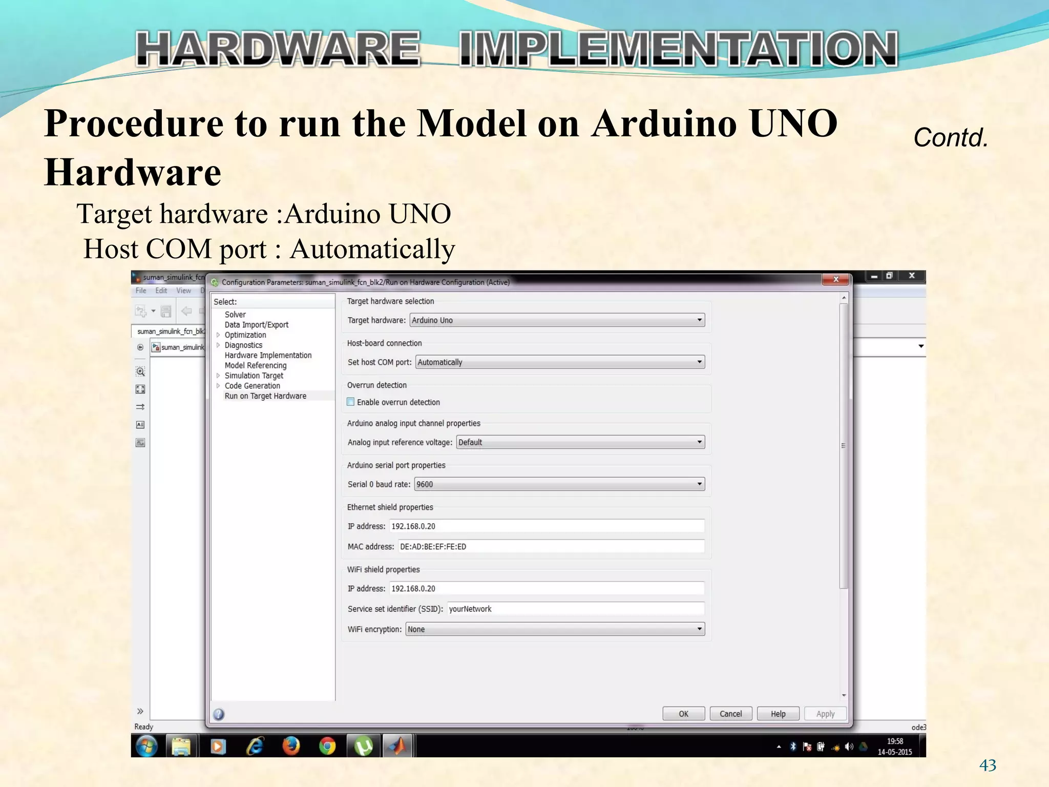 Target hardware :Arduino UNO
Host COM port : Automatically
43
Contd.Procedure to run the Model on Arduino UNO
Hardware
 