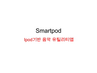 Smartpod Ipod기반 음악 유틸리티앱 