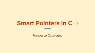Smart Pointers in C++
Francesco Casalegno
 