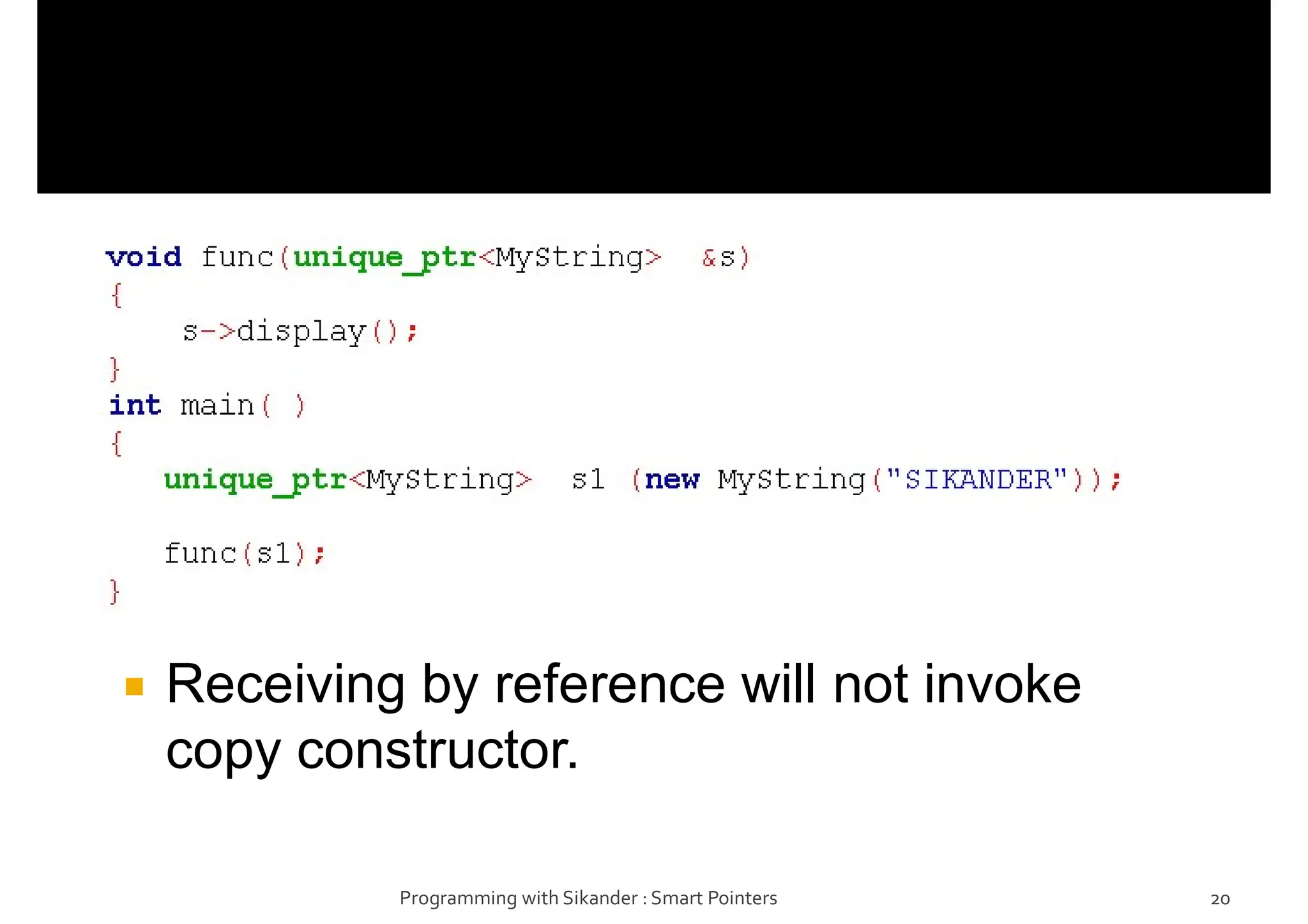  Receiving by reference will not invoke
copy constructor.
Programming with Sikander : Smart Pointers 20
 