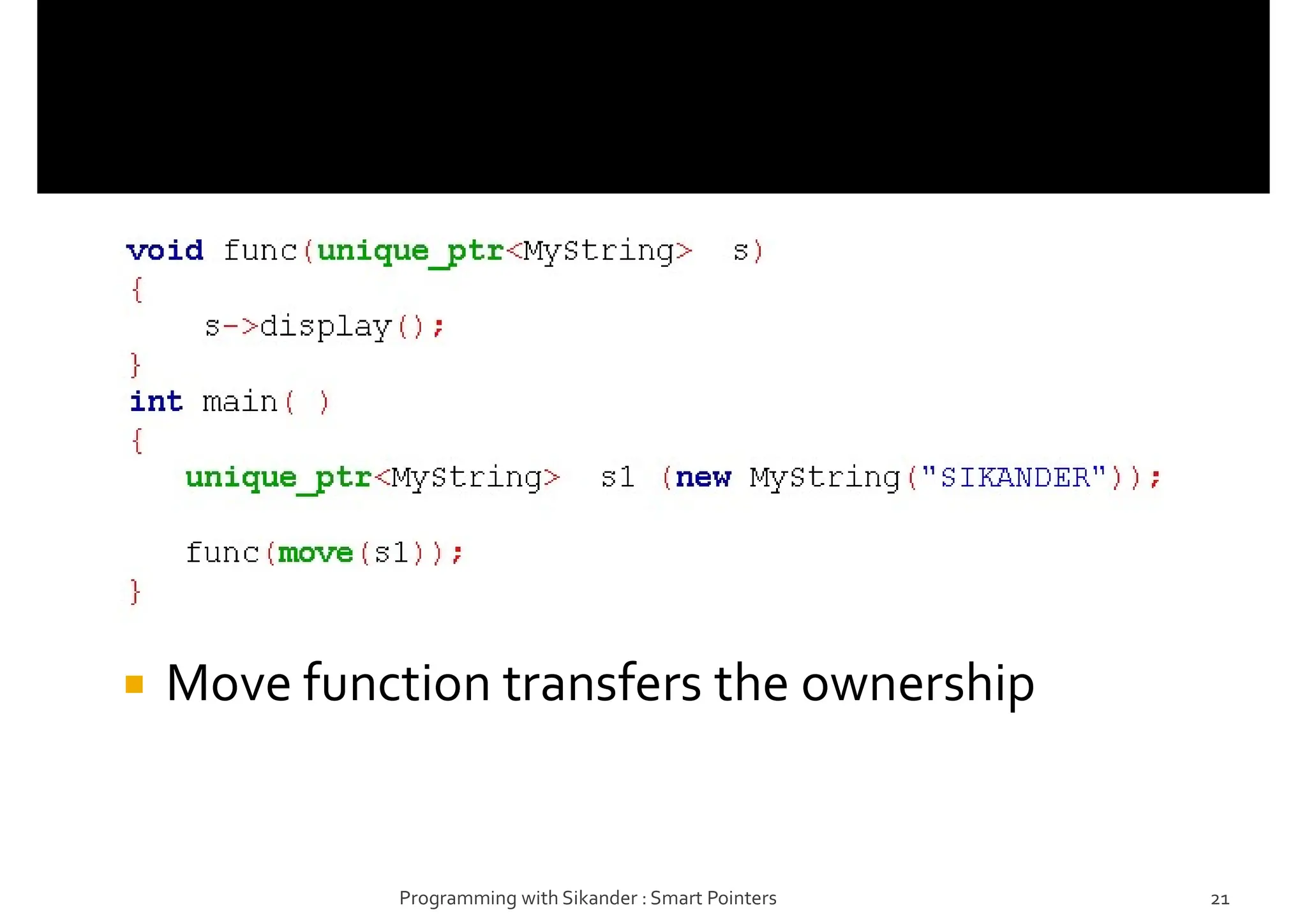  Move function transfers the ownership
Programming with Sikander : Smart Pointers 21
 
