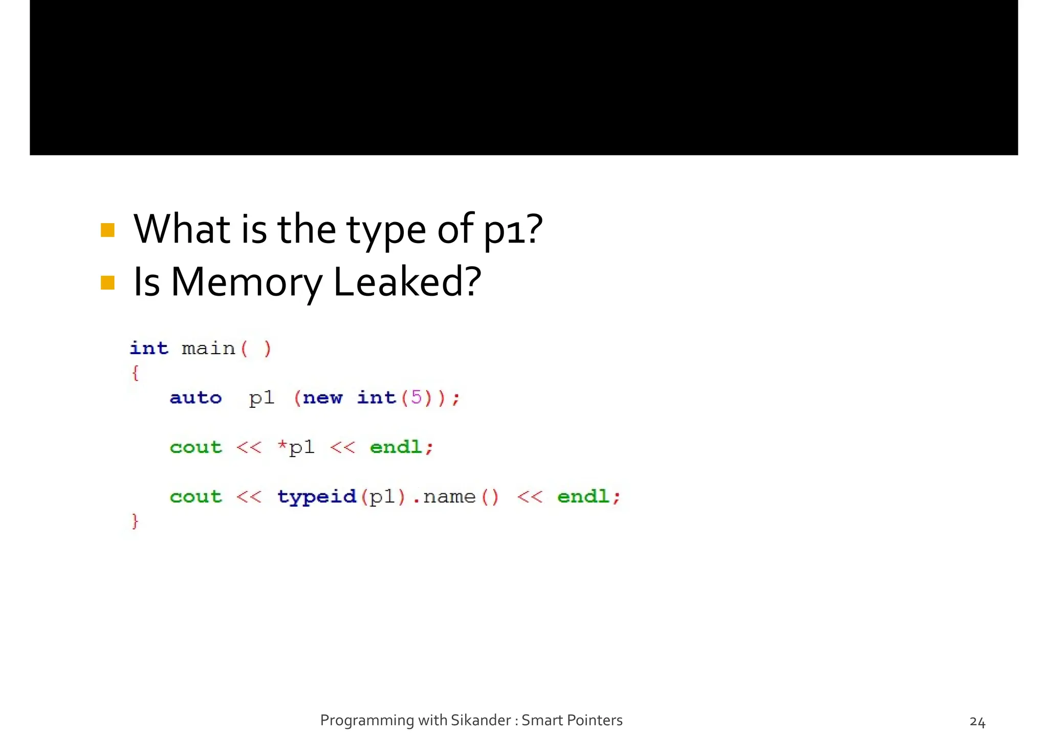  What is the type of p1?
 Is Memory Leaked?
Programming with Sikander : Smart Pointers 24
 