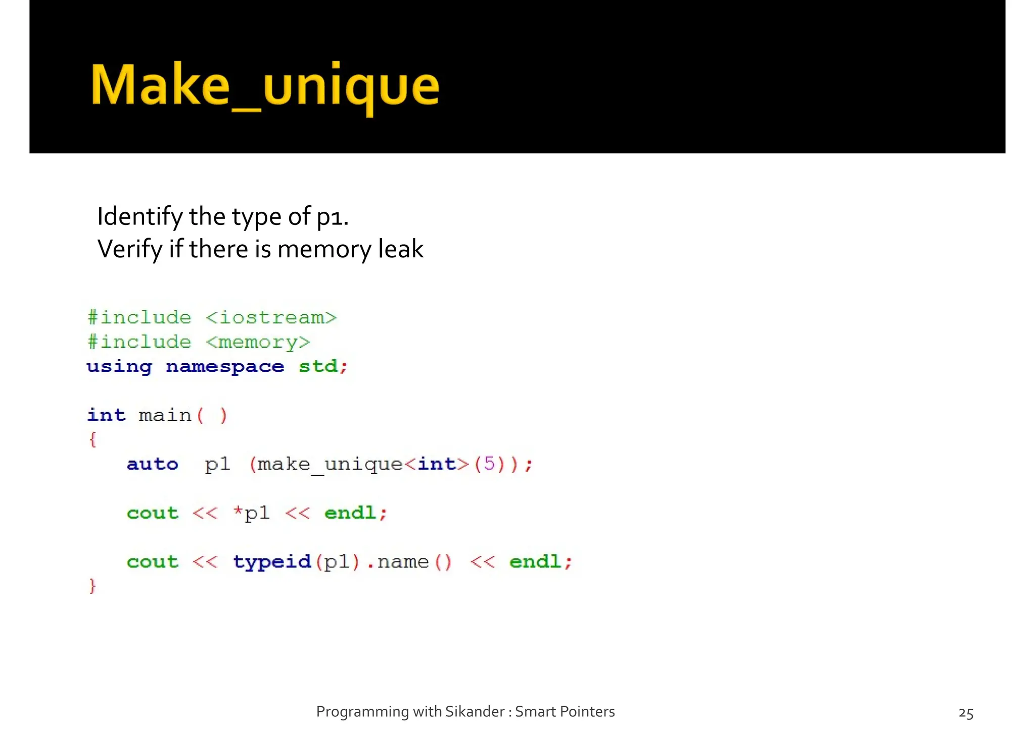 Identify the type of p1.
Verify if there is memory leak
Programming with Sikander : Smart Pointers 25
 