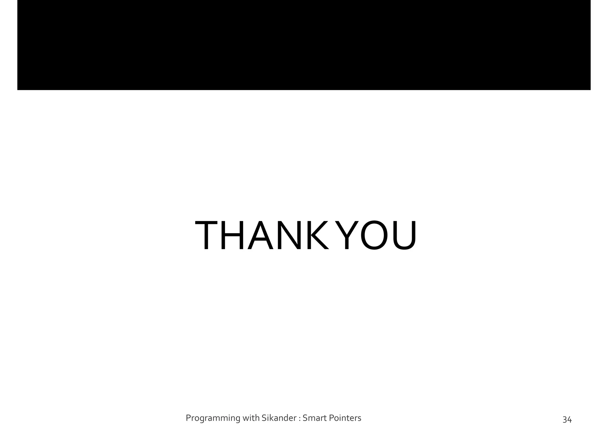 THANKYOU
Programming with Sikander : Smart Pointers 34
 