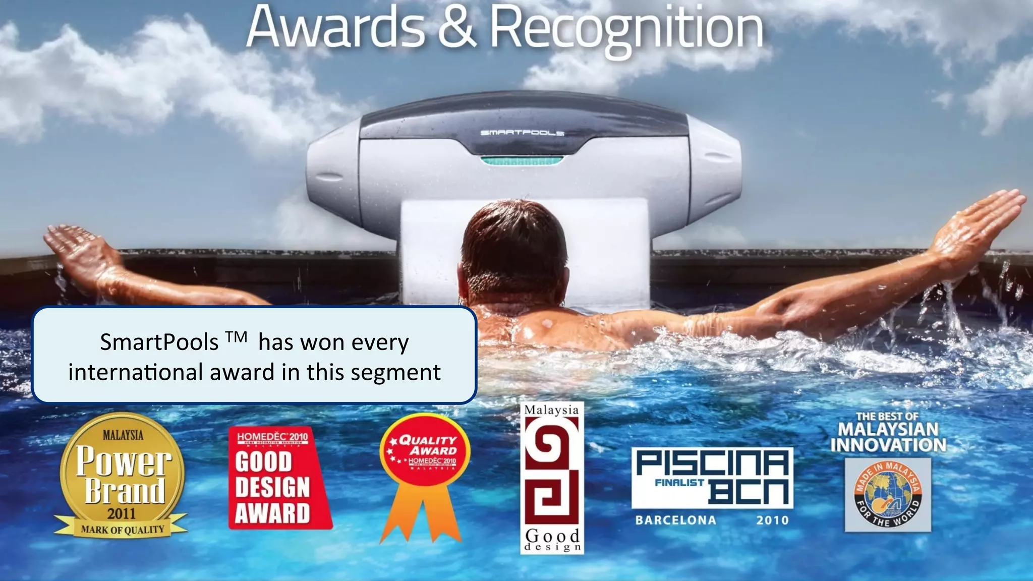 SmartPools	
  TM	
  	
  has	
  won	
  every	
  
interna>onal	
  award	
  in	
  this	
  segment	
  
 