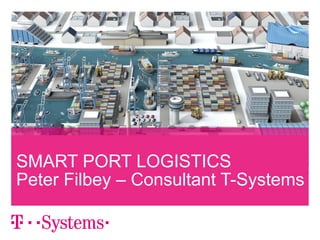 15/07/07
– streng vertraulich, vertraulich, intern, öffentlich – 1
SMART PORT LOGISTICS
Peter Filbey – Consultant T-Systems
 