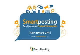 Smartposting
App Campaign Product Introduction
[ Non-reward CPA ]
www.smartposting.net
 