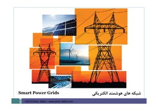 1©2016 Amir Jafari – www.amir-Jafari.com
‫اﻟﻜﺘﺮﻳﻜﻲ‬ ‫ﻫﻮﺷﻤﻨﺪ‬ ‫ﻫﺎي‬ ‫ﺷﺒﻜﻪ‬Smart Power Grids
 