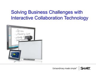 Solving Business Challenges with
Interactive Collaboration Technology
 